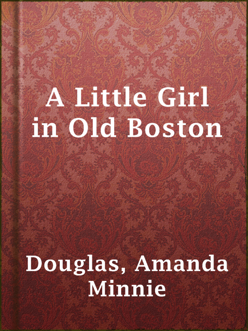 Title details for A Little Girl in Old Boston by Amanda Minnie Douglas - Available